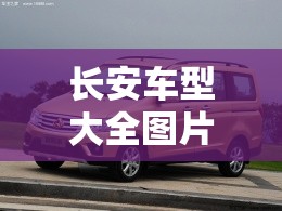 长安车型大全图片价格(长安车型大全图片价格 欧诺) 长安车型大全图片价格(长安车型大全图片价格 欧诺)