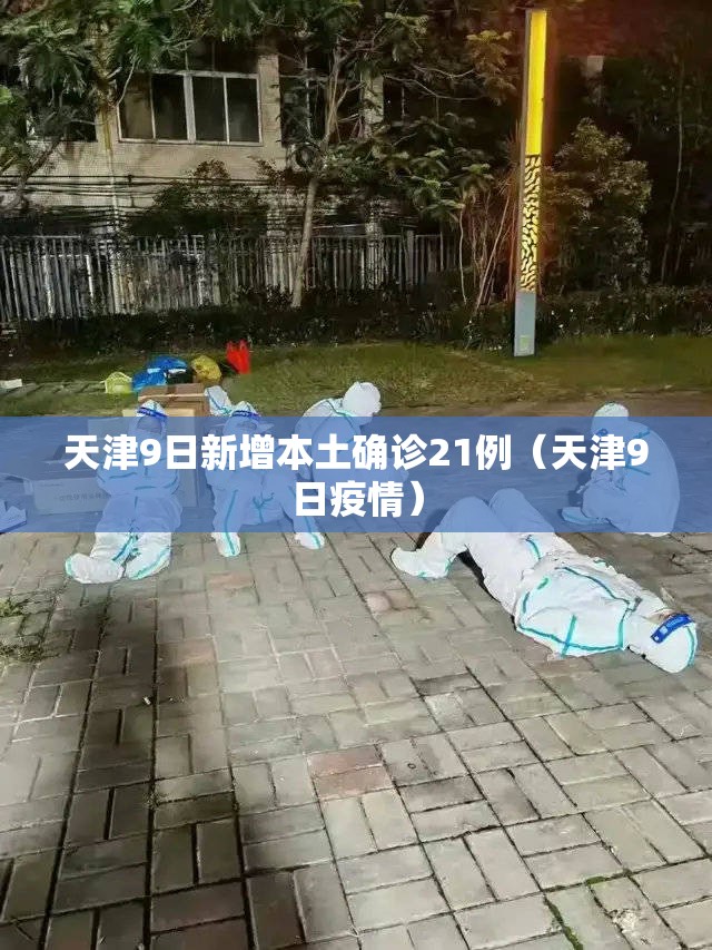 天津9日新增本土确诊21例(天津9日疫情) 天津9日新增本土确诊21例(天津9日疫情)