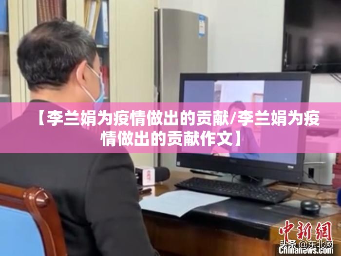 【李兰娟为疫情做出的贡献/李兰娟为疫情做出的贡献作文】 【李兰娟为疫情做出的贡献/李兰娟为疫情做出的贡献作文】