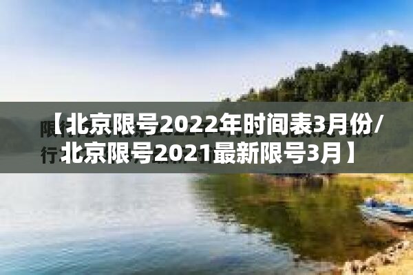 【北京限号2022年时间表3月份/北京限号2021最新限号3月】 【北京限号2022年时间表3月份/北京限号2021最新限号3月】