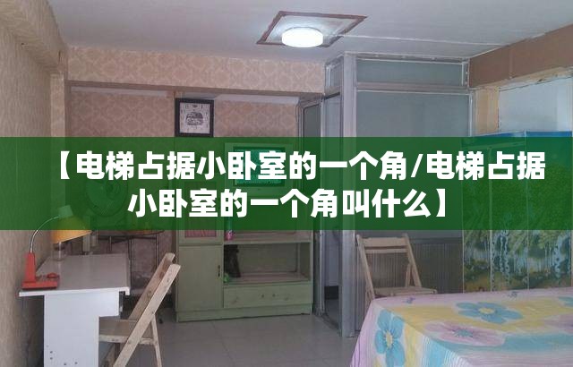 【电梯占据小卧室的一个角/电梯占据小卧室的一个角叫什么】