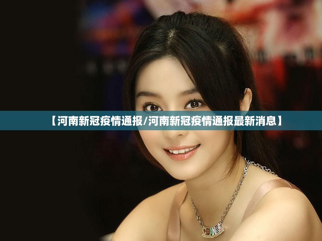 【河南新冠疫情通报/河南新冠疫情通报最新消息】 【河南新冠疫情通报/河南新冠疫情通报最新消息】