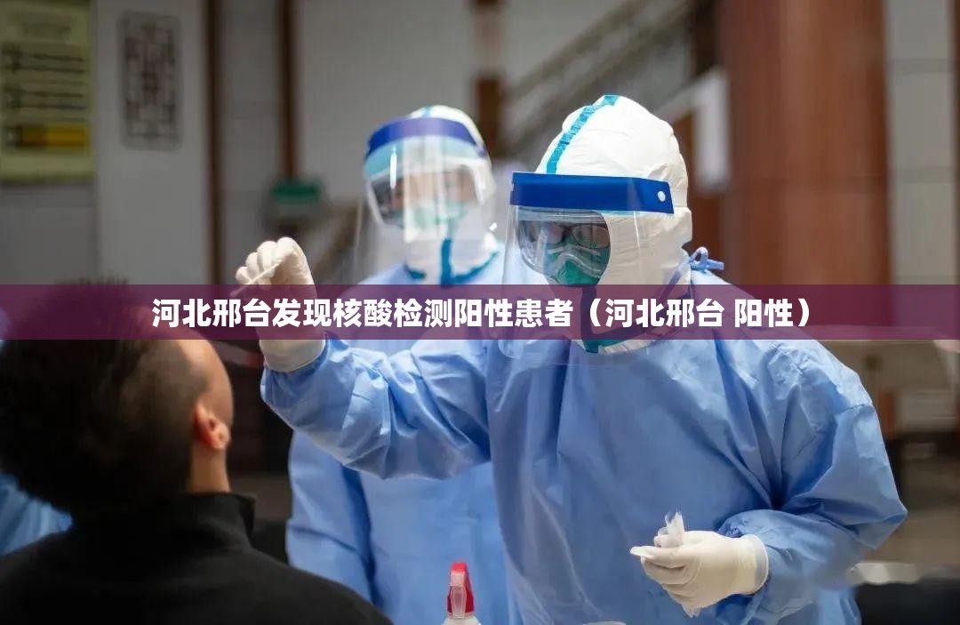 河北邢台发现核酸检测阳性患者(河北邢台 阳性) 河北邢台发现核酸检测阳性患者(河北邢台 阳性)