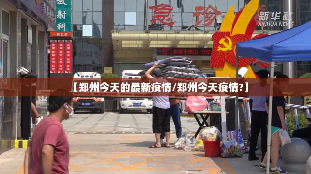 【郑州今天的最新疫情/郑州今天疫情?】 【郑州今天的最新疫情/郑州今天疫情?】