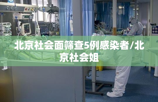 北京社会面筛查5例感染者/北京社会姐