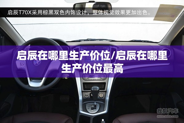 启辰在哪里生产价位/启辰在哪里生产价位最高
