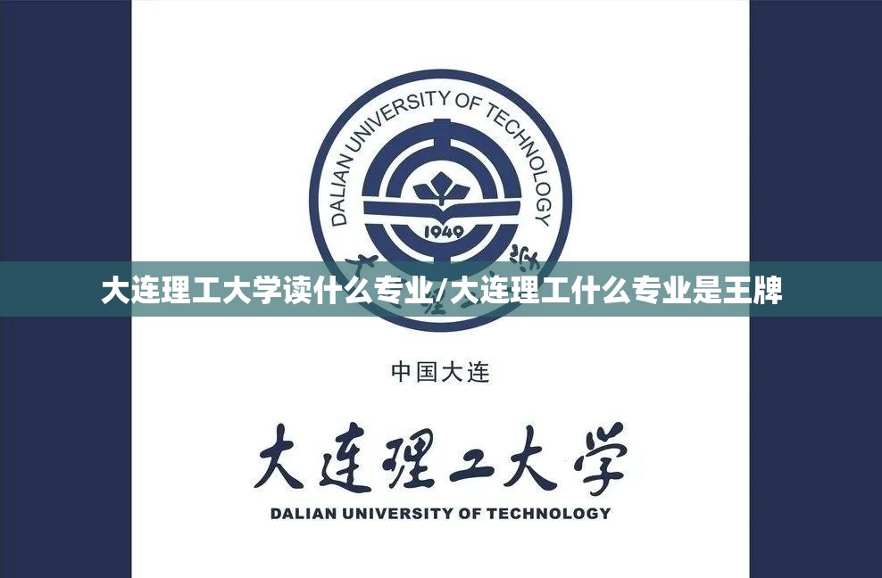 大连理工大学读什么专业/大连理工什么专业是王牌 大连理工大学读什么专业/大连理工什么专业是王牌