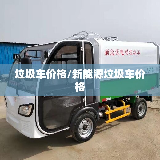 垃圾车价格/新能源垃圾车价格 垃圾车价格/新能源垃圾车价格