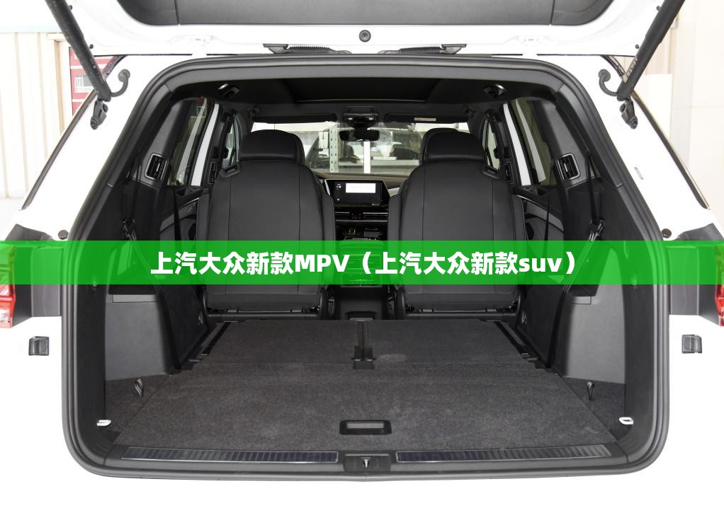 上汽大众新款MPV（上汽大众新款suv）