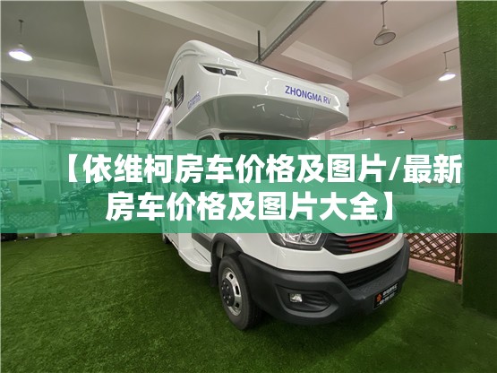 【依维柯房车价格及图片/最新房车价格及图片大全】