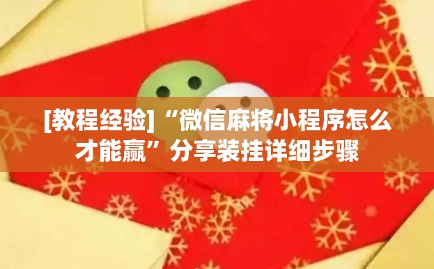 [教程经验]“微信麻将小程序怎么才能赢”分享装挂详细步骤