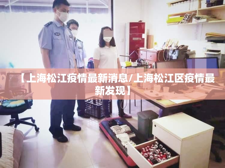 【上海松江疫情最新消息/上海松江区疫情最新发现】 【上海松江疫情最新消息/上海松江区疫情最新发现】