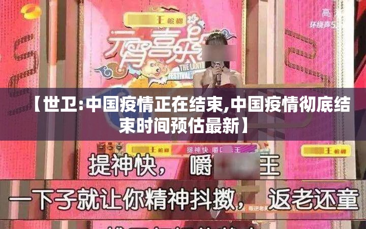 【世卫:中国疫情正在结束,中国疫情彻底结束时间预估最新】 【世卫:中国疫情正在结束,中国疫情彻底结束时间预估最新】