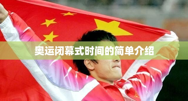奥运闭幕式时间的简单介绍 奥运闭幕式时间的简单介绍