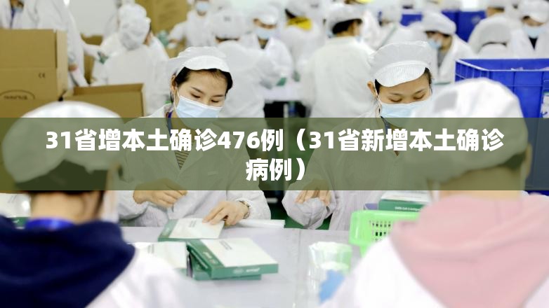 31省增本土确诊476例（31省新增本土确诊病例）