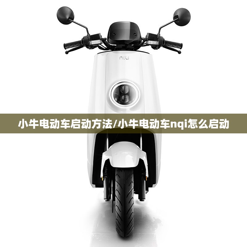 小牛电动车启动方法/小牛电动车nqi怎么启动 小牛电动车启动方法/小牛电动车nqi怎么启动