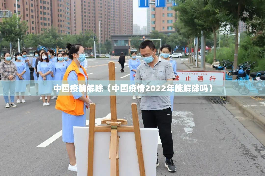 中国疫情解除（中国疫情2022年能解除吗）