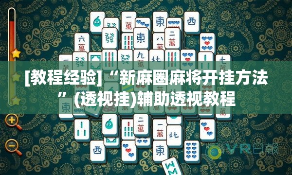 [教程经验]“新麻圈麻将开挂方法”(透视挂)辅助透视教程