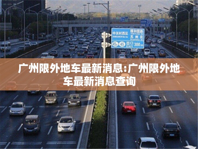 广州限外地车最新消息:广州限外地车最新消息查询 广州限外地车最新消息:广州限外地车最新消息查询