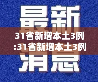 31省新增本土3例:31省新增本土3例31省新增本土病例33 10 31省新增本土3例:31省新增本土3例31省新增本土病例33 10