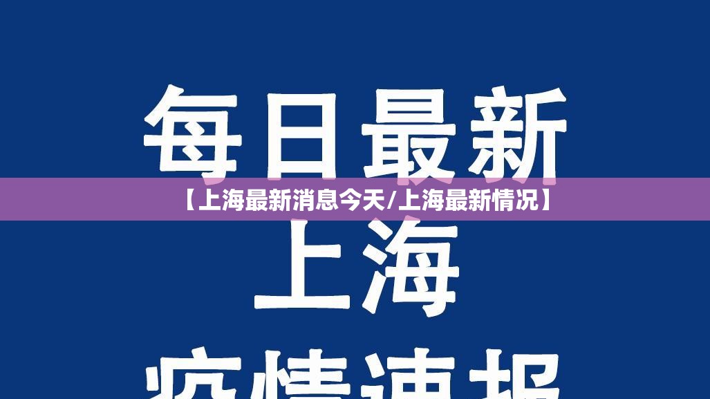 【上海最新消息今天/上海最新情况】