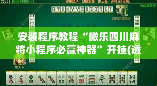 安装程序教程“微乐四川麻将小程序必赢神器	”开挂(透视)辅助神器