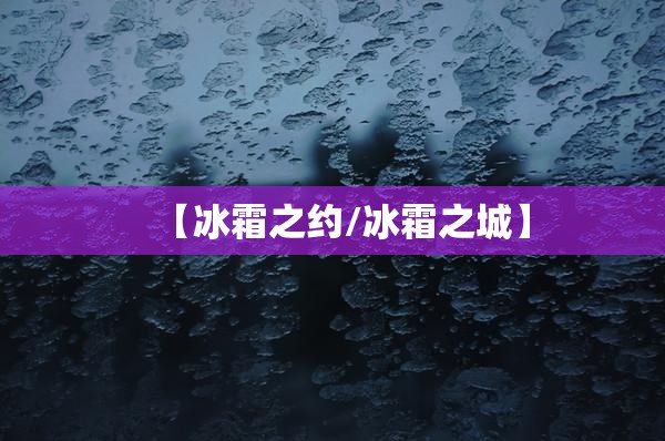 【冰霜之约/冰霜之城】 【冰霜之约/冰霜之城】