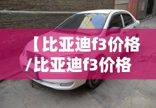 【比亚迪f3价格/比亚迪f3价格及图片2015】 【比亚迪f3价格/比亚迪f3价格及图片2015】