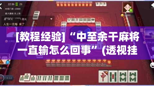 [教程经验]“中至余干麻将一直输怎么回事”(透视挂)辅助透视教程