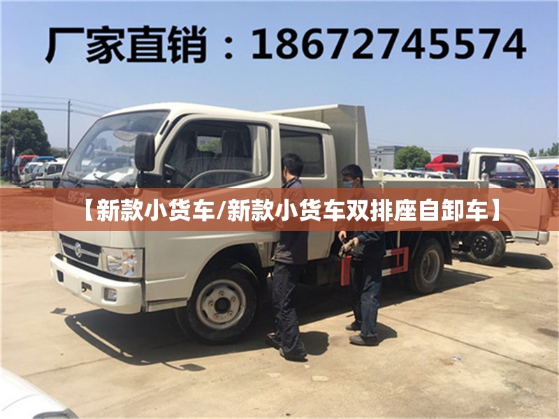 【新款小货车/新款小货车双排座自卸车】 【新款小货车/新款小货车双排座自卸车】