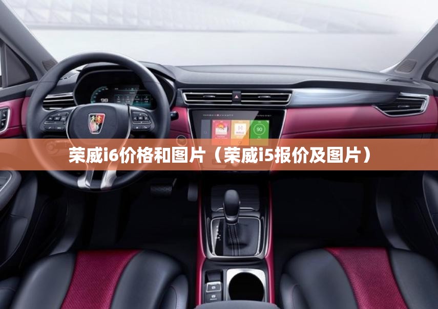 荣威i6价格和图片(荣威i5报价及图片) 荣威i6价格和图片(荣威i5报价及图片)