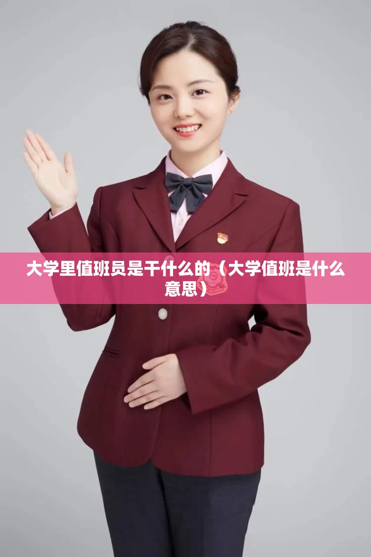 大学里值班员是干什么的(大学值班是什么意思) 大学里值班员是干什么的(大学值班是什么意思)