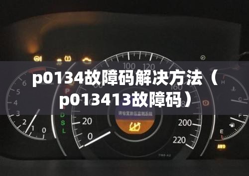 p0134故障码解决方法（p013413故障码）