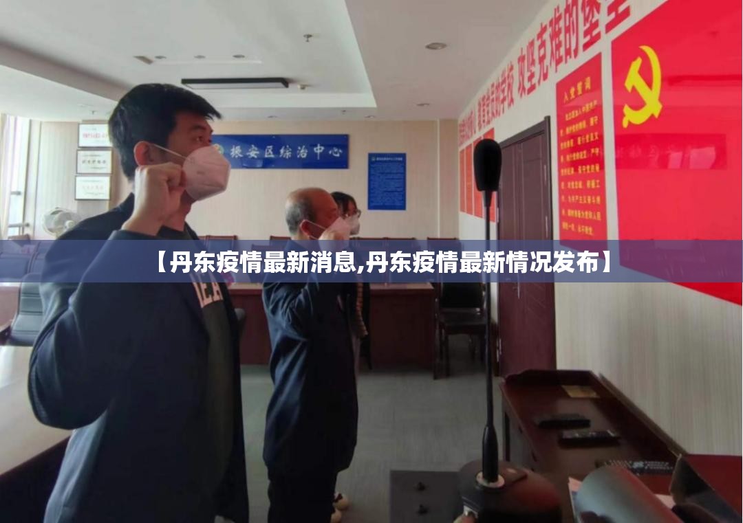 【丹东疫情最新消息,丹东疫情最新情况发布】 【丹东疫情最新消息,丹东疫情最新情况发布】