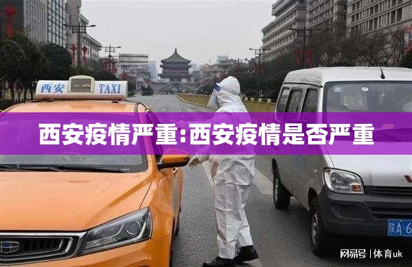 西安疫情严重:西安疫情是否严重 西安疫情严重:西安疫情是否严重