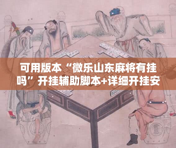 可用版本“微乐山东麻将有挂吗	”开挂辅助脚本+详细开挂安装教程