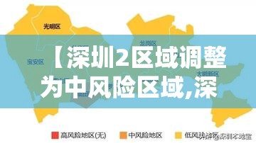 【深圳2区域调整为中风险区域,深圳中风险地区范围】 【深圳2区域调整为中风险区域,深圳中风险地区范围】