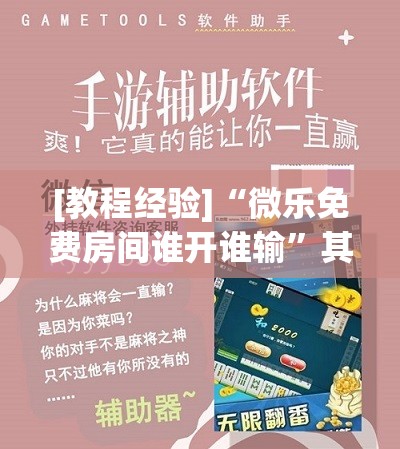 [教程经验]“微乐免费房间谁开谁输”其实确实有挂