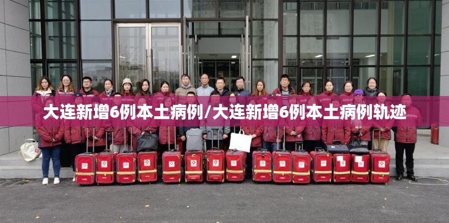 大连新增6例本土病例/大连新增6例本土病例轨迹 大连新增6例本土病例/大连新增6例本土病例轨迹