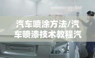 汽车喷涂方法/汽车喷漆技术教程汽车喷涂流程方法介绍 汽车喷涂方法/汽车喷漆技术教程汽车喷涂流程方法介绍