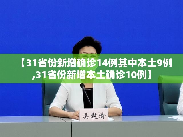 【31省份新增确诊14例其中本土9例,31省份新增本土确诊10例】 【31省份新增确诊14例其中本土9例,31省份新增本土确诊10例】