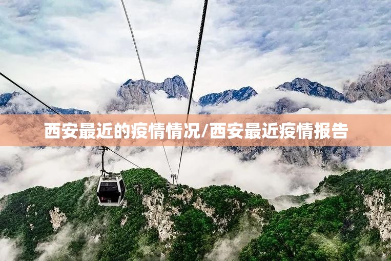 西安最近的疫情情况/西安最近疫情报告 西安最近的疫情情况/西安最近疫情报告