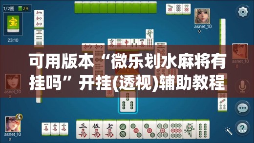 可用版本“微乐划水麻将有挂吗	”开挂(透视)辅助教程