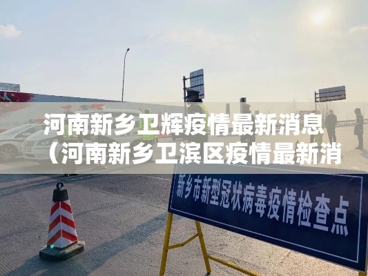 河南新乡卫辉疫情最新消息(河南新乡卫滨区疫情最新消息) 河南新乡卫辉疫情最新消息(河南新乡卫滨区疫情最新消息)
