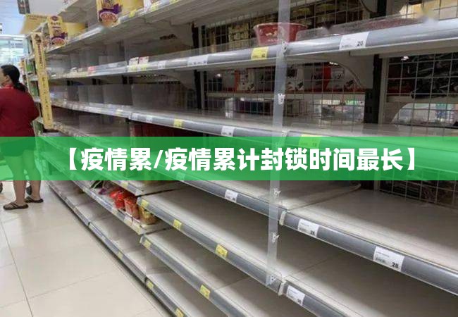 【疫情累/疫情累计封锁时间最长】 【疫情累/疫情累计封锁时间最长】