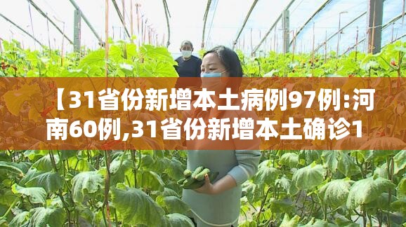 【31省份新增本土病例97例:河南60例,31省份新增本土确诊108例河南疫情】 【31省份新增本土病例97例:河南60例,31省份新增本土确诊108例河南疫情】