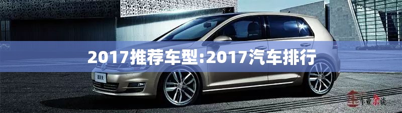 2017推荐车型:2017汽车排行 2017推荐车型:2017汽车排行