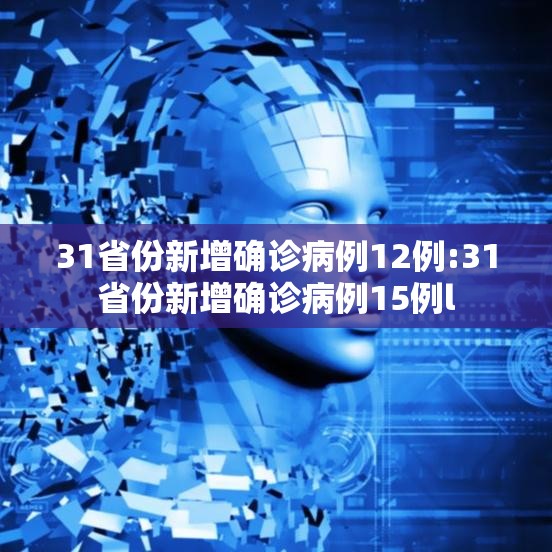 31省份新增确诊病例12例:31省份新增确诊病例15例l 31省份新增确诊病例12例:31省份新增确诊病例15例l