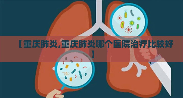 【重庆肺炎,重庆肺炎哪个医院治疗比较好】 【重庆肺炎,重庆肺炎哪个医院治疗比较好】