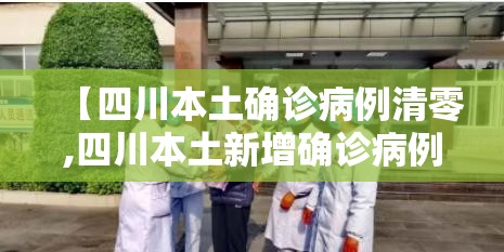 【四川本土确诊病例清零,四川本土新增确诊病例】 【四川本土确诊病例清零,四川本土新增确诊病例】